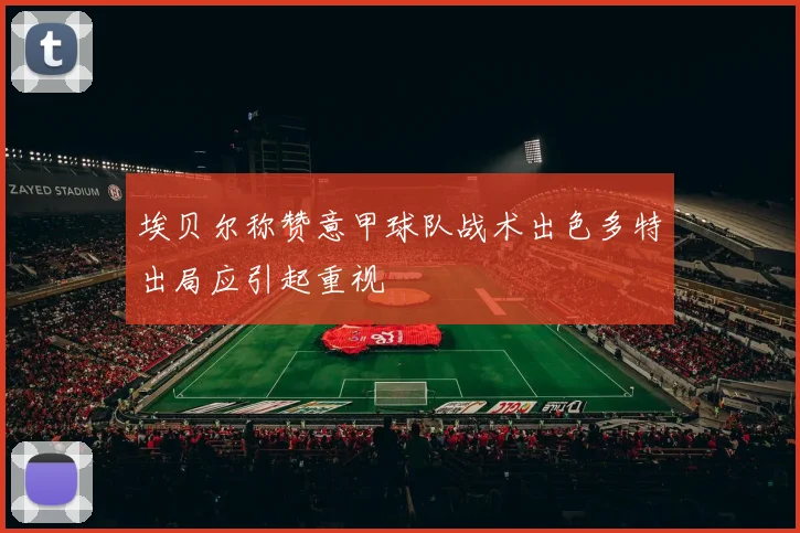 埃贝尔称赞意甲球队战术出色多特出局应引起重视